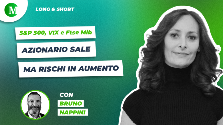 S&P 500, VIX e Ftse Mib: azionario sale ma rischi in aumento, con Bruno Nappini